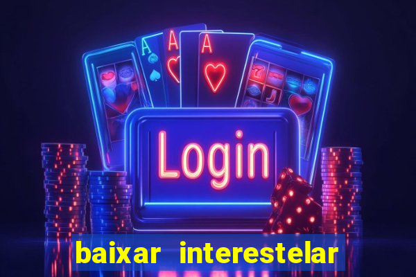 baixar interestelar filme completo dublado